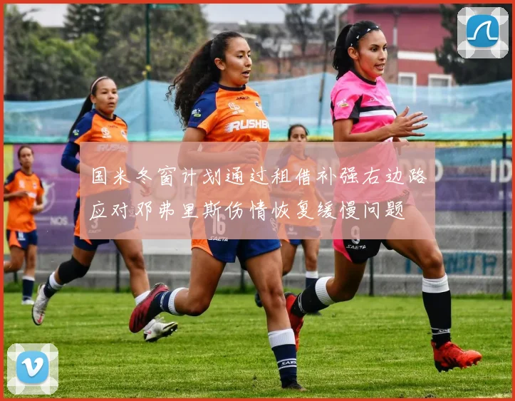 国米冬窗计划通过租借补强右边路应对邓弗里斯伤情恢复缓慢问题