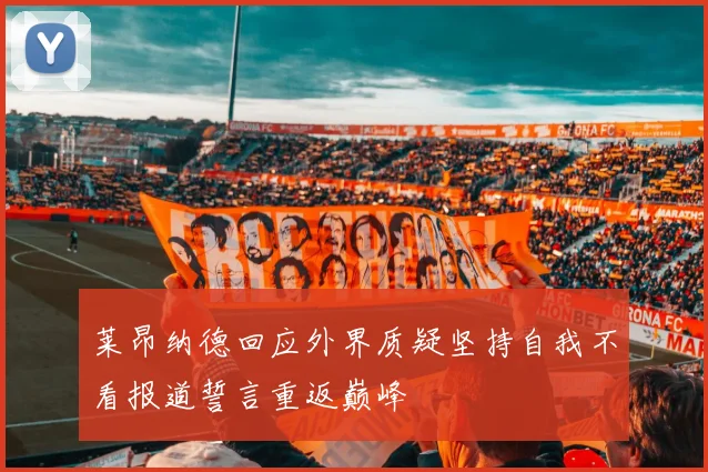 莱昂纳德回应外界质疑坚持自我不看报道誓言重返巅峰