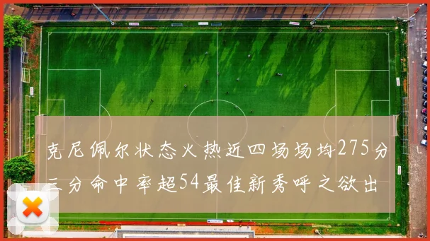 克尼佩尔状态火热近四场场均275分三分命中率超54最佳新秀呼之欲出