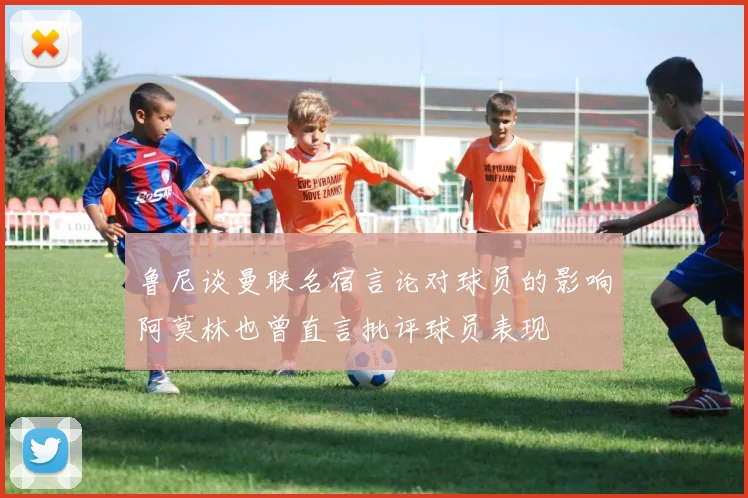 鲁尼谈曼联名宿言论对球员的影响阿莫林也曾直言批评球员表现